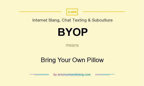 What does BYOP mean? It stands for Bring Your Own Pillow