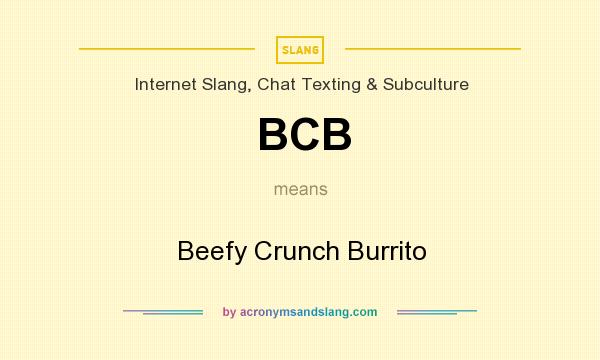 What does BCB mean? It stands for Beefy Crunch Burrito