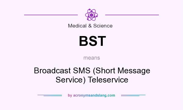 What does BST mean? It stands for Broadcast SMS (Short Message Service) Teleservice