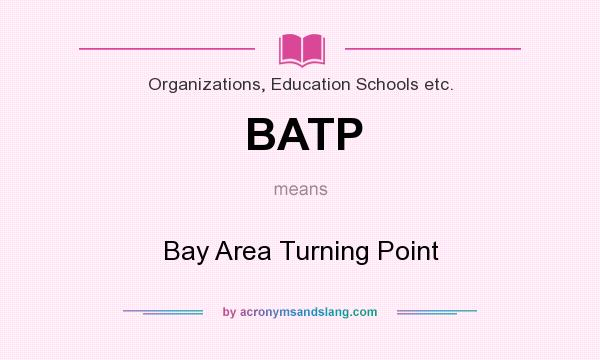 What does BATP mean? It stands for Bay Area Turning Point