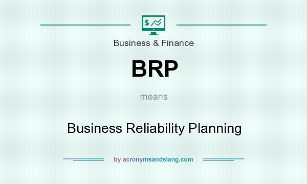 What does BRP mean? It stands for Business Reliability Planning