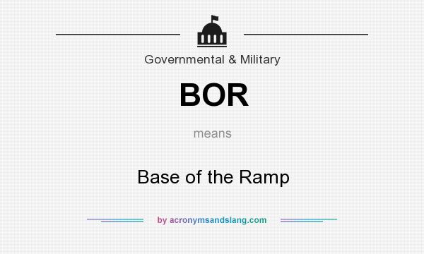 What does BOR mean? It stands for Base of the Ramp