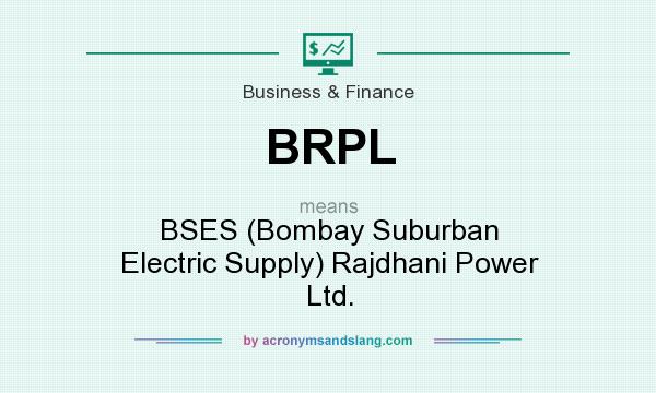 What does BRPL mean? It stands for BSES (Bombay Suburban Electric Supply) Rajdhani Power Ltd.