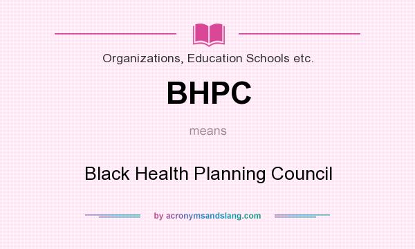 What does BHPC mean? It stands for Black Health Planning Council