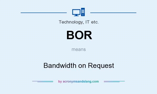 What does BOR mean? It stands for Bandwidth on Request