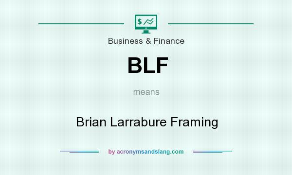 What does BLF mean? It stands for Brian Larrabure Framing