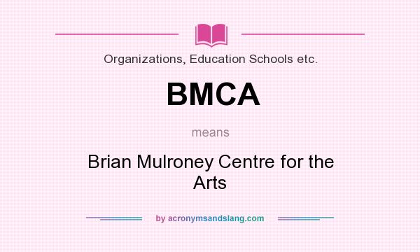 What does BMCA mean? It stands for Brian Mulroney Centre for the Arts