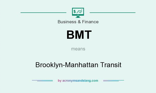 What does BMT mean? It stands for Brooklyn-Manhattan Transit