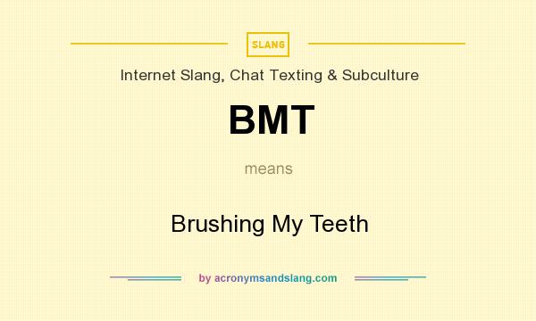 What does BMT mean? It stands for Brushing My Teeth