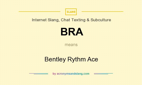 What does BRA mean? It stands for Bentley Rythm Ace