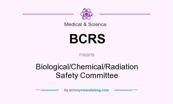What does BCRS mean? It stands for Biological/Chemical/Radiation Safety Committee