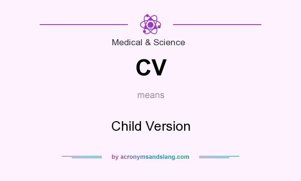 What does CV mean? It stands for Child Version