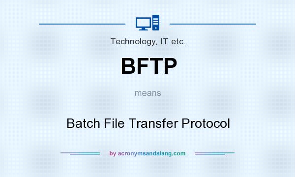 What does BFTP mean? It stands for Batch File Transfer Protocol