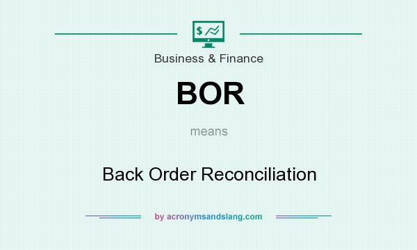 What does BOR mean? It stands for Back Order Reconciliation