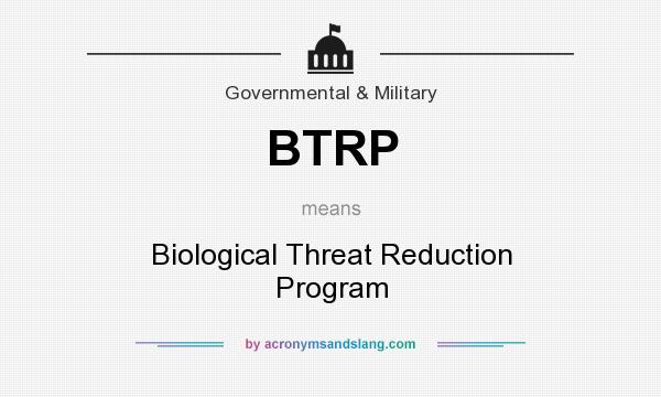What does BTRP mean? It stands for Biological Threat Reduction Program