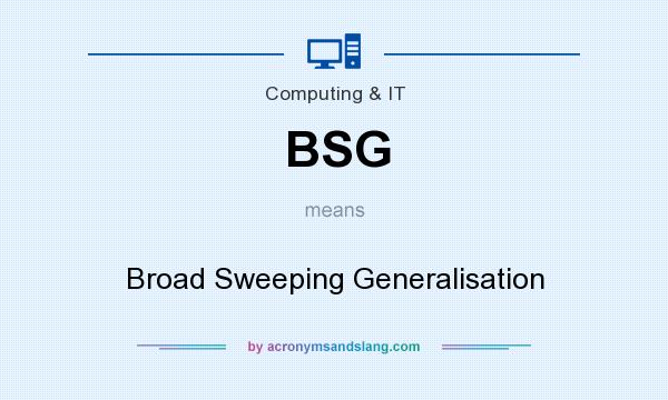 What does BSG mean? It stands for Broad Sweeping Generalisation