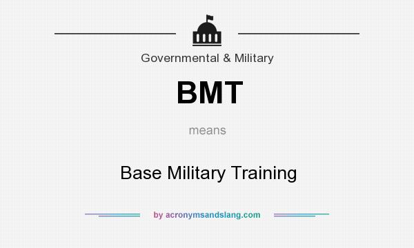 What does BMT mean? It stands for Base Military Training
