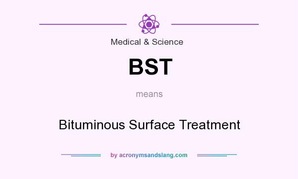 What does BST mean? It stands for Bituminous Surface Treatment