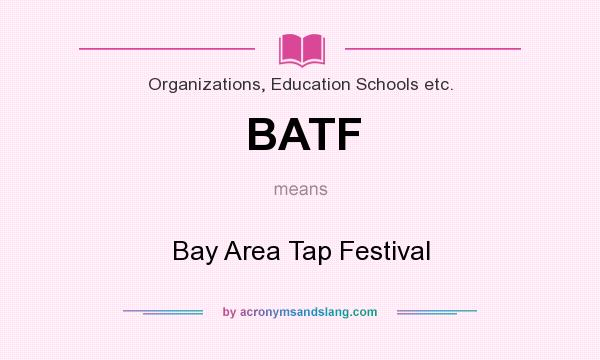 What does BATF mean? It stands for Bay Area Tap Festival