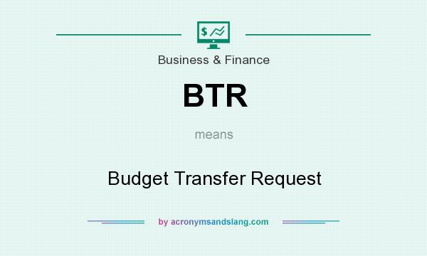 What does BTR mean? It stands for Budget Transfer Request