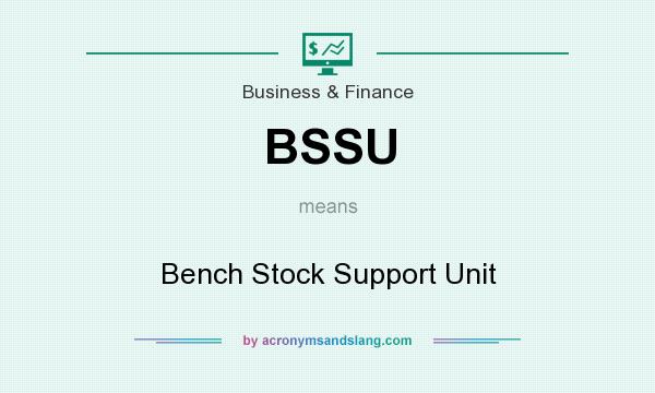 What does BSSU mean? It stands for Bench Stock Support Unit