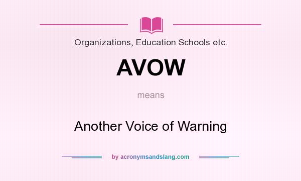 What does AVOW mean? It stands for Another Voice of Warning