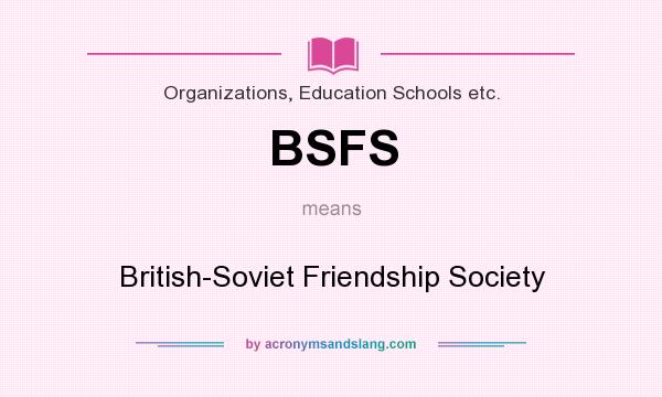 What does BSFS mean? It stands for British-Soviet Friendship Society