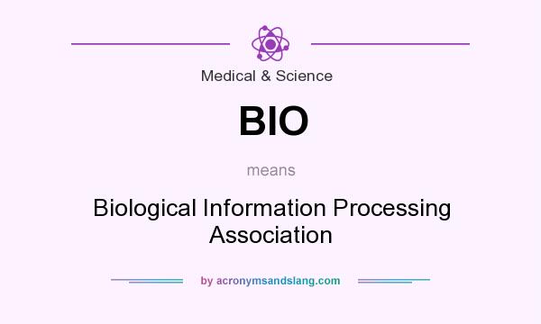 What does BIO mean? It stands for Biological Information Processing Association