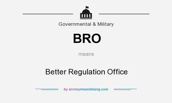 What does BRO mean? It stands for Better Regulation Office