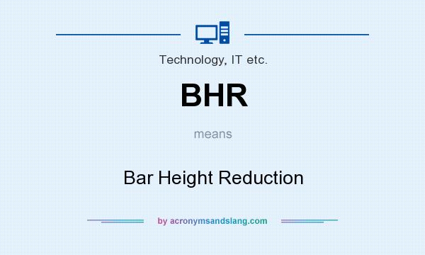 What does BHR mean? It stands for Bar Height Reduction