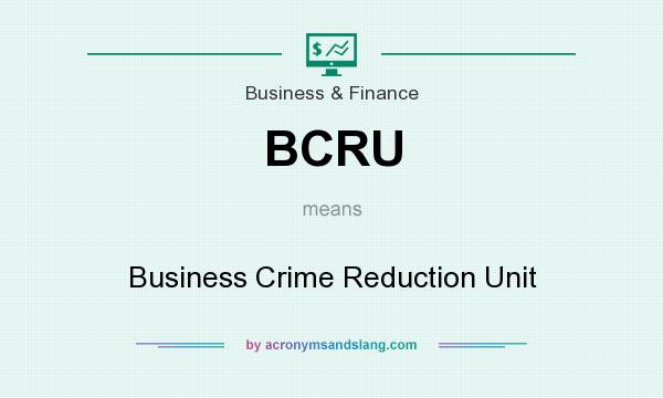 What does BCRU mean? It stands for Business Crime Reduction Unit