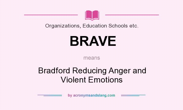 What does BRAVE mean? It stands for Bradford Reducing Anger and Violent Emotions