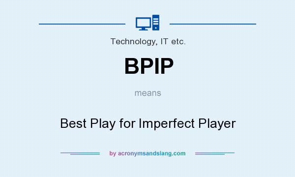 What does BPIP mean? It stands for Best Play for Imperfect Player