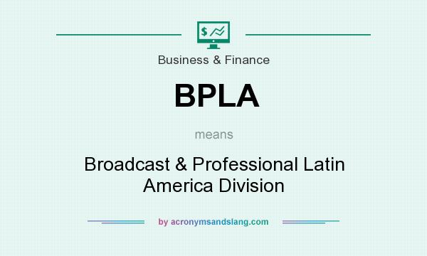 What does BPLA mean? It stands for Broadcast & Professional Latin America Division