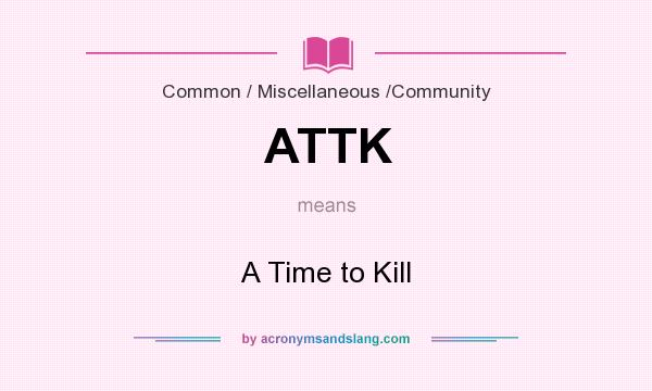 What does ATTK mean? It stands for A Time to Kill