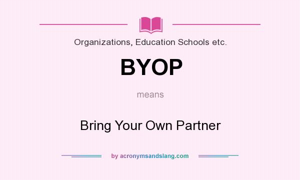 What does BYOP mean? It stands for Bring Your Own Partner