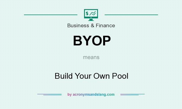 What does BYOP mean? It stands for Build Your Own Pool
