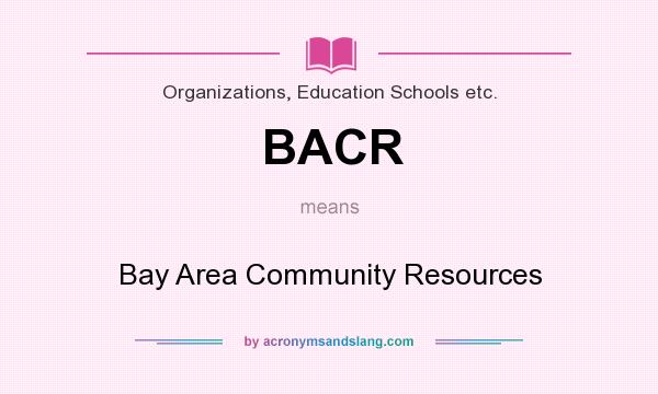 What does BACR mean? It stands for Bay Area Community Resources