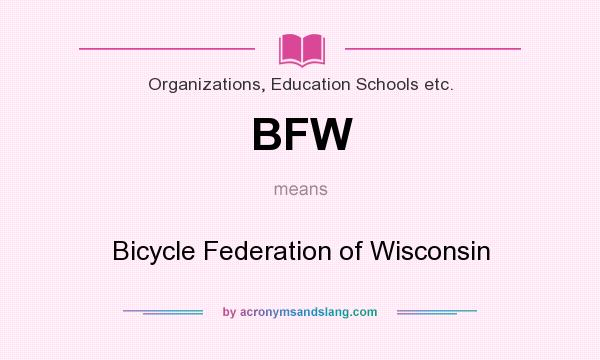 What does BFW mean? It stands for Bicycle Federation of Wisconsin