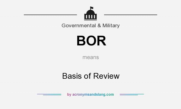 What does BOR mean? It stands for Basis of Review