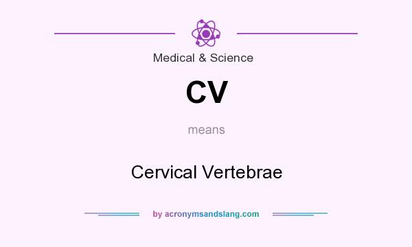 What does CV mean? It stands for Cervical Vertebrae