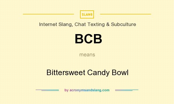 What does BCB mean? It stands for Bittersweet Candy Bowl