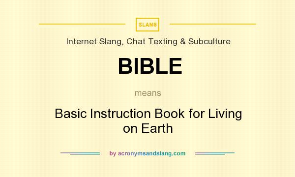 What does BIBLE mean? It stands for Basic Instruction Book for Living on Earth