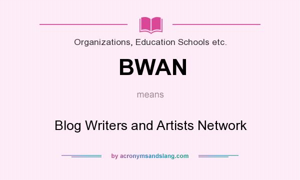 What does BWAN mean? It stands for Blog Writers and Artists Network