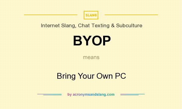 What does BYOP mean? It stands for Bring Your Own PC