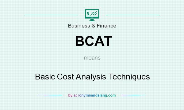 What does BCAT mean? It stands for Basic Cost Analysis Techniques