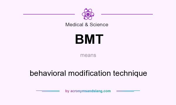 What does BMT mean? It stands for behavioral modification technique