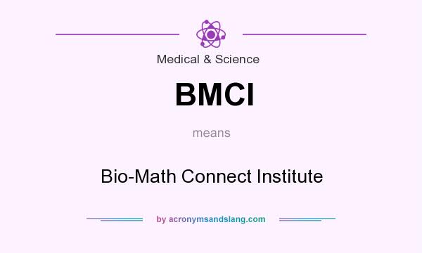 What does BMCI mean? It stands for Bio-Math Connect Institute