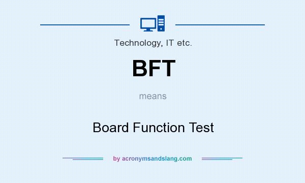 What does BFT mean? It stands for Board Function Test