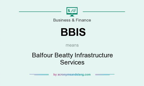What does BBIS mean? It stands for Balfour Beatty Infrastructure Services